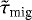 $\tilde{\tau}_{\textrm{mig}}$