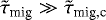 $\tilde{\tau}_{\textrm{mig}} \gg \tilde{\tau}_{\textrm{mig,c}}$