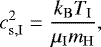 \begin{equation*}c^2_{\mathrm{s,I}} = \frac{k_{\mathrm{B}} T_{\mathrm{I}}}{\mu_{\mathrm{I}}m_{\mathrm{H}}},\end{equation*}