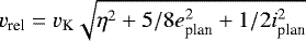 \begin{equation*}v_{\textrm{rel}}=v_{\textrm{K}}\sqrt{\eta^2+5/8e_{\textrm{plan}}^2+1/2i_{\textrm{plan}}^2}\end{equation*}