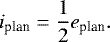 \begin{equation*}i_{\textrm{plan}}=\frac{1}{2}e_{\textrm{plan}}.\end{equation*}