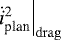 $\left.\dot{i}_{\textrm{plan}}^2\right|_{\mathrm{drag}}$