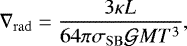 \begin{equation*}\nabla_{\mathrm{rad}}=\frac{3 \kappa L}{64 \pi \sigma_{\mathrm{SB}} \mathcal{G} M T^3},\end{equation*}