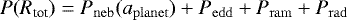 \begin{equation*}P(R_{\textrm{tot}})=P_{\mathrm{neb}}({a_{\mathrm{planet}}})+P_{\mathrm{edd}}+P_{\mathrm{ram}}+P_{\mathrm{rad}}\end{equation*}