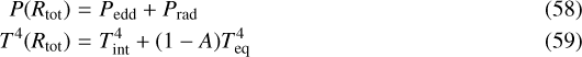 \begin{eqnarray*}P(R_{\textrm{tot}}) & = & P_{\mathrm{edd}} + P_{\mathrm{rad}} \\T^4(R_{\textrm{tot}}) & = & T^4_{\mathrm{int}} + (1-A)T^4_{\mathrm{eq}}\end{eqnarray*}