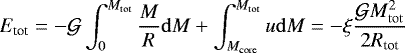 \begin{equation*}E_{\textrm{tot}} = -\mathcal{G}\int_0^{M_{\mathrm{tot}}} \frac{M}{R} \mathrm{d}M + \int_{M_{\textrm{core}}}^{M_{\mathrm{tot}}} u \mathrm{d}M = -\xi\frac{\mathcal{G}M_{\mathrm{tot}}^2}{2R_{\textrm{tot}}}\end{equation*}