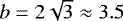 $b=2\sqrt{3}\approx3.5$