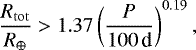 \begin{equation*} \frac{R_{\mathrm{tot}}}{{R_{\oplus}}}>1.37\left(\frac{P}{{100}\,\textrm{d}}\right)^{0.19},\end{equation*}