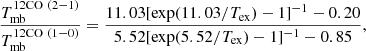 $$ \begin{aligned} \frac{T^{12\mathrm {CO\ }(2{-}1 )}_{\rm mb}}{T^{12\mathrm {CO\ }(1{-}0)}_{\rm mb}} = \frac{11.03[\exp (11.03/T_{\rm ex})-1]^{-1}-0.20}{5.52[\exp (5.52/T_{\rm ex})-1]^{-1}-0.85}, \end{aligned} $$