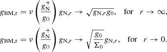 $$ \begin{aligned} g_{\rm BM,r}&= \nu \left(\frac{g_{\rm N}^+}{g_0}\right) g_{\mathrm{N},r} \rightarrow \sqrt{g_{\mathrm{N},r} g_0} , \quad \mathrm{for} \quad r\rightarrow \infty , \\ \nonumber g_{\rm BM,r}&=\nu \left(\frac{g_{\rm N}^+}{g_0}\right) g_{\mathrm{N},r} \rightarrow \sqrt{\frac{g_0}{\Sigma _0}} g_{\mathrm{N},r}, \quad \mathrm{for} \quad r\rightarrow 0. \end{aligned} $$