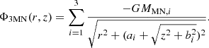 $$ \begin{aligned} \Phi _{\rm 3MN}(r,z) = \sum _{i=1}^3 \frac{-G M_{\mathrm{MN},i}}{\sqrt{r^2+(a_i+\sqrt{z^2+b_i^2})^2}}. \end{aligned} $$