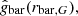 $ \hat{g}_{\mathrm{bar}}(r_{\mathrm{bar},G}), $