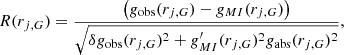 $$ \begin{aligned} R(r_{j,G}) =\frac{\left(g_{\rm obs} (r_{j,G})-g_{MI} (r_{j,G}) \right) }{ \sqrt{\delta {g_{\rm obs}}(r_{j,G})^2+ g^\prime_{MI} (r_{j,G})^2 g_{\rm abs}(r_{j,G})^2}} , \end{aligned} $$