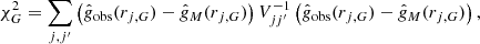 $$ \begin{aligned} \chi ^2_G = \sum _{j,j^{\prime }} \left(\hat{g}_{\rm obs} (r_{j,G})-\hat{g}_M (r_{j,G}) \right) V^{-1}_{jj^{\prime }} \left(\hat{g}_{\rm obs} (r_{j,G})-\hat{g}_M (r_{j,G}) \right) , \end{aligned} $$