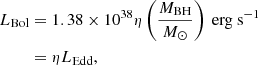 $$ \begin{aligned} L_{\rm Bol}&= 1.38 \times 10^{38} \eta \left(\frac{M_{\rm BH}}{M_{\odot }}\right) \ \mathrm{erg \ s }^{-1} \nonumber \\&= \eta L_{\rm Edd} , \end{aligned} $$