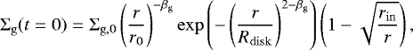 \begin{equation*}\Sigma_{\mathrm{g}}(t=0) = \Sigma_{\mathrm{g},0} \left(\frac{r}{r_{0}}\right)^{-\beta_{\mathrm{g}}}\exp{\left(-\left(\frac{r}{R_{\mathrm{disk}}}\right)^{2-\beta_{\mathrm{g}}}\right)}\left(1-\sqrt{\frac{r_{\mathrm{in}}}{r}}\right) ,\end{equation*}