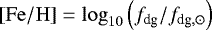$[\mathrm{Fe}/\mathrm{H}] = \log_{10} \left(f_{\textrm{dg}} / f_{\textrm{dg},\odot} \right)$