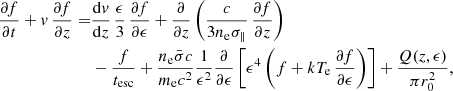$$ \begin{aligned} \frac{\partial f}{\partial t} + { v} \, \frac{\partial f}{\partial z} =&\frac{\mathrm{d}{ v}}{\mathrm{d}z}\,\frac{\epsilon }{3} \, \frac{\partial f}{\partial \epsilon } + \frac{\partial }{\partial z}\left(\frac{c}{3 n_{\rm e} \sigma _\parallel }\,\frac{\partial f}{\partial z}\right)\nonumber \\&- \frac{f}{t_{\rm esc}} + \frac{n_{\rm e} \bar{\sigma } c}{m_{\rm e} c^2} \frac{1}{\epsilon ^2} \frac{\partial }{\partial \epsilon }\left[\epsilon ^4\left(f + k T_{\rm e} \, \frac{\partial f}{\partial \epsilon }\right)\right] + \frac{Q(z,\epsilon )}{\pi r_0^2}, \end{aligned} $$