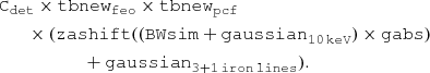 $$ \begin{aligned}&\mathtt {C} _{\mathtt {det} }\times \mathtt {tbnew} _{\mathtt {feo}} \times \mathtt {tbnew} _{\mathtt {pcf}} \nonumber \\&\qquad \times (\mathtt {zashift} ((\mathtt {BWsim} + \mathtt {gaussian} _{\mathtt {10}\,\mathtt {keV}} )\times \mathtt {gabs} )\nonumber \\&\qquad \qquad \qquad +\mathtt {gaussian} _{\mathtt {3+1}\,\mathtt {iron}\,\mathtt {lines}} ). \end{aligned} $$