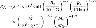 $$ \begin{aligned} R_{\rm A} =&(2.4 \times 10^8\,\mathrm{cm})\left(\dfrac{B_0}{10^{12}\,\mathrm{G}}\right)^{4/7} \left(\dfrac{R_{*}}{10\,\mathrm{km}}\right)^{12/7}\nonumber \\&\times \left(\dfrac{\dot{M}}{10^{17}\,\mathrm{g\,s}^{-1}} \right)^{-2/7}\left(\dfrac{M_{*}}{M_{\odot }}\right)^{-1/7}, \end{aligned} $$