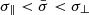 $ \sigma_{\|} < \bar{\sigma} < \sigma_{\perp} $