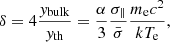 $$ \begin{aligned} \delta = 4\frac{{ y}_{\rm bulk}}{{ y}_{\rm th}} = \frac{\alpha }{3}\frac{\sigma _{\Vert }}{\bar{\sigma }} \frac{m_{\rm e} c^{2}}{k T_{\rm e}}, \end{aligned} $$
