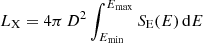 $$ \begin{aligned} L_{\rm X} = 4 \pi \, D^2 \int _{E_{\rm min}}^{E_{\rm max}} S_{\rm E}(E)\,\mathrm{d}E \end{aligned} $$