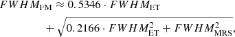 $$ \begin{aligned}&FWHM_{\rm FM} \approx 0.5346 \cdot FWHM_{\rm ET} \nonumber \\&\qquad \qquad \quad + \sqrt{ 0.2166 \cdot FWHM_{\rm ET}^2 + FWHM_{\rm MRS}^2 } , \end{aligned} $$