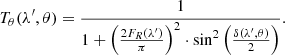 $$ \begin{aligned} T_\theta (\lambda ^{\prime }, \theta ) = \frac{1}{1 + \left(\frac{2F_{R}(\lambda ^{\prime })}{\pi } \right)^2 \cdot \sin ^2\left(\frac{\delta (\lambda ^{\prime },\theta )}{2} \right)}. \end{aligned} $$