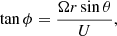 $$ \begin{aligned} \tan \phi = \frac{\Omega r \sin \theta }{U}, \end{aligned} $$