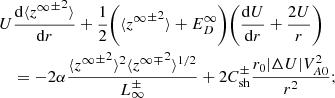 $$ \begin{aligned} \begin{split} U&\frac{\mathrm{d} \langle {{z^\infty }^\pm }^2 \rangle }{\mathrm{d}r} + \frac{1}{2}\bigg (\langle {{z^\infty }^\pm }^2 \rangle + E_D^\infty \bigg ) \bigg ( \frac{\mathrm{d}U}{\mathrm{d}r} + \frac{2U}{r}\bigg ) \\&= - 2\alpha \frac{\langle {{z^\infty }^\pm }^2 \rangle ^2 \langle {{z^\infty }^\mp }^2 \rangle ^{1/2}}{L_\infty ^\pm } + 2C_{\rm sh}^\pm \frac{r_0 |\Delta U| V_{A0}^2}{r^2}; \end{split} \end{aligned} $$