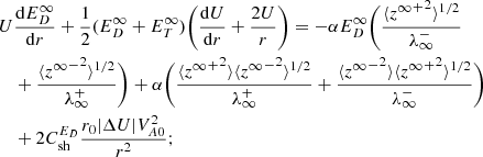 $$ \begin{aligned} \begin{split} U&\frac{\mathrm{d}E_D^\infty }{\mathrm{d}r} + \frac{1}{2}(E_D^\infty + E_T^\infty )\bigg (\frac{\mathrm{d}U}{\mathrm{d}r} + \frac{2U}{r} \bigg ) = -\alpha E_D^\infty \bigg (\frac{\langle {{z^\infty }^+}^2 \rangle ^{1/2}}{\lambda ^-_\infty } \\&+ \frac{\langle {{z^\infty }^-}^2 \rangle ^{1/2}}{\lambda ^+_\infty } \bigg ) + \alpha \bigg ( \frac{ \langle {{z^\infty }^+}^2 \rangle \langle {{z^\infty }^-}^2 \rangle ^{1/2}}{\lambda ^+_\infty } + \frac{ \langle {{z^\infty }^-}^2 \rangle \langle {{z^\infty }^+}^2 \rangle ^{1/2}}{\lambda ^-_\infty } \bigg ) \\&+ 2C_{\rm sh}^{E_D} \frac{r_0 |\Delta U| V_{A0}^2}{r^2}; \end{split} \end{aligned} $$