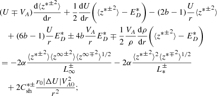$$ \begin{aligned} \begin{split}&(U \mp V_A) \frac{\mathrm{d}\langle {{z^*}^\pm }^2 \rangle }{\mathrm{d}r} + \frac{1}{2} \frac{\mathrm{d}U}{\mathrm{d}r}\bigg (\langle {{z^*}^\pm }^2 \rangle - E_D^* \bigg ) - (2b-1)\frac{U}{r} \langle {{z^*}^\pm }^2 \rangle \\&\quad + (6b-1)\frac{U}{r} E_D^* \pm 4b \frac{V_A}{r} E_D^* \mp \frac{1}{2} \frac{V_A}{\rho } \frac{\mathrm{d}\rho }{\mathrm{d}r} \bigg (\langle {{z^*}^\pm }^2 \rangle - E_D^* \bigg ) \\&= -2 \alpha \frac{\langle {{z^*}^\pm }^2 \rangle \langle {{z^\infty }^\pm }^2 \rangle \langle {{z^\infty }^\mp }^2 \rangle ^{1/2}}{L_\infty ^\pm } - 2 \alpha \frac{\langle {{z^*}^\pm }^2 \rangle ^2 \langle {{z^*}^\mp }^2 \rangle ^{1/2}}{L_*^\pm } \\&\quad + 2C_{\rm sh}^{*\pm } \frac{r_0 |\Delta U| V_{A0}^2}{r^2}; \end{split} \end{aligned} $$