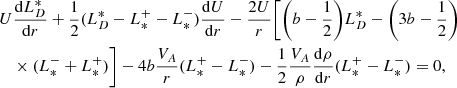 $$ \begin{aligned} \begin{split}&U \frac{\mathrm{d}L_D^*}{\mathrm{d}r} + \frac{1}{2}(L_D^* - L_*^+ - L_*^-) \frac{\mathrm{d}U}{\mathrm{d}r} - \frac{2U}{r} \bigg [\bigg (b-\frac{1}{2}\bigg )L_D^* - \bigg (3b-\frac{1}{2}\bigg ) \\&\quad \times (L_*^- + L_*^+) \bigg ] - 4b\frac{V_A}{r}(L_*^+ - L_*^-) - \frac{1}{2} \frac{V_A}{\rho } \frac{\mathrm{d}\rho }{\mathrm{d}r} (L_*^+ - L_*^-) = 0, \end{split} \end{aligned} $$
