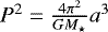 $P^2 = \tfrac{4 \pi^2}{G {M_{\star}}} a^3 $