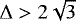 $\Delta > 2\sqrt{3}$