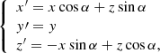 $$ \begin{aligned} {\left\{ \begin{array}{ll} x^\prime = x \cos \alpha + z \sin \alpha \\ { y}\prime = { y} \\ z^\prime = -x \sin \alpha + z \cos \alpha , \end{array}\right.} \end{aligned} $$
