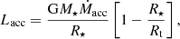 $$ \begin{aligned} L_{\rm acc} = \frac{\mathrm{G}M_{\star }\dot{M}_{\rm acc}}{{R}_{\star }}\left[1-\frac{{R}_{\star }}{{R}_{\rm t}}\right], \end{aligned} $$