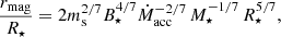 $$ \begin{aligned} {\frac{r_{\rm mag}}{R_{\star }}} = 2 m_{\rm s}^{2/7} B_{\star }^{4/7} \dot{M}_{\rm acc}^{-2/7}\,M_{\star }^{-1/7}\,R_{\star }^{5/7}, \end{aligned} $$