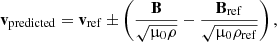 $$ \begin{aligned} \mathbf v _{\rm predicted}=\mathbf v _{\rm ref}\pm \left(\frac{\mathbf{B }}{\sqrt{\upmu _0\rho }}-\frac{\mathbf{B _{\rm ref}}}{\sqrt{\upmu _0\rho _{\rm ref}}}\right), \end{aligned} $$