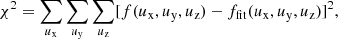 $$ \begin{aligned} \chi ^2 = \sum _{u_{\mathrm{x} }}\sum _{u_{\mathrm{y} }}\sum _{u_{\mathrm{z} }}[f(u_{\mathrm{x} },u_{\mathrm{y} },u_{\mathrm{z} })-f_{\mathrm{fit} }(u_{\mathrm{x} },u_{\mathrm{y} },u_{\mathrm{z} })]^2, \end{aligned} $$