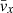 $ \bar{\mathit{v}}_{{x}} $