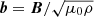 $ \boldsymbol{b} = \boldsymbol{B}/\sqrt{\mu_0 \rho} $