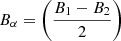 $ B_\alpha = \left( \frac{B_1 - B_2}{2} \right) $