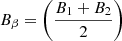 $ B_\beta = \left( \frac{B_1 + B_2}{2} \right) $