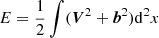 $ E = \frac{1}{2} \int (\boldsymbol{V}^2 + \boldsymbol{b}^2) \mathrm{d}^2 x $
