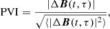 $$ \begin{aligned} \mathrm{PVI} = \frac{|\Delta {\boldsymbol{B}}(t,\tau )|}{\sqrt{\langle | \Delta {\boldsymbol{B}}(t, \tau )|^2\rangle }}, \end{aligned} $$