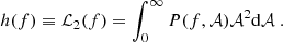 $$ \begin{aligned} h(f)\equiv \mathcal{L} _2(f) = \int _0^\infty P(f,\mathcal{A} )\mathcal{A} ^2\mathrm{d}\mathcal{A} \ . \end{aligned} $$