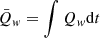 $ \bar{Q}_{\mathit{w}}=\int{Q_{\mathit{w}}}\mathrm{d}t $