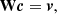 $$ \begin{aligned} \mathbf{W }{\boldsymbol{c}} = \boldsymbol{v}, \end{aligned} $$